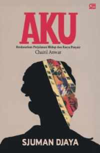 Image of Aku : berdasarkan perjalanan hidup dan karya penyair Chairil Anwar