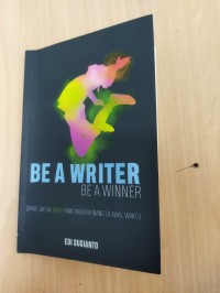 Be A Writer Be A Winner : Spirit Untuk Kamu Yang Ingin Menang Di Awal Waktu