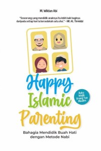 Happy Islamic Parenting : bahagia mendidik buah hati dengan metode Nabi