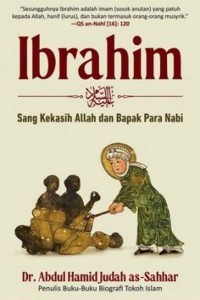 Ibrahim : sang keksaih Allah dan bapak para Nabi
