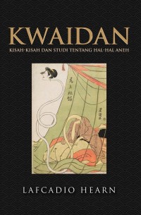 Kwaidan : kisah-kisah dan studi tentang hal-hal aneh