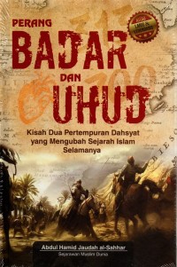 Perang Badar dan Uhud: Kisah Dua Pertempuran Dahsyat yang Mengubah Sejarah Islam Selamanya